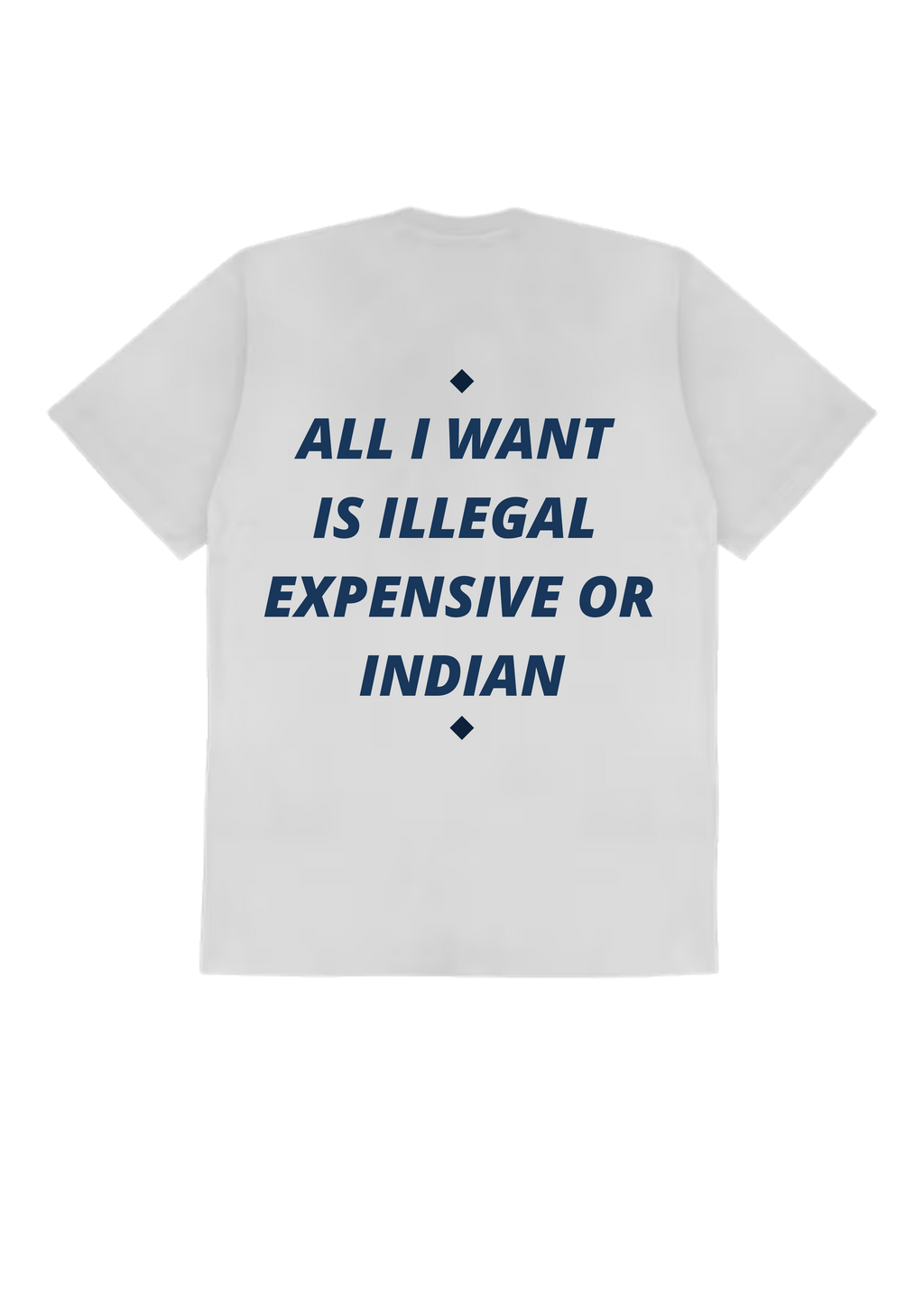 ALL I WANT IS ILLEGAL, EXPENSIVE OR INDIAN