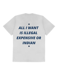 ALL I WANT IS ILLEGAL, EXPENSIVE OR INDIAN