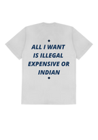 ALL I WANT IS ILLEGAL, EXPENSIVE OR INDIAN