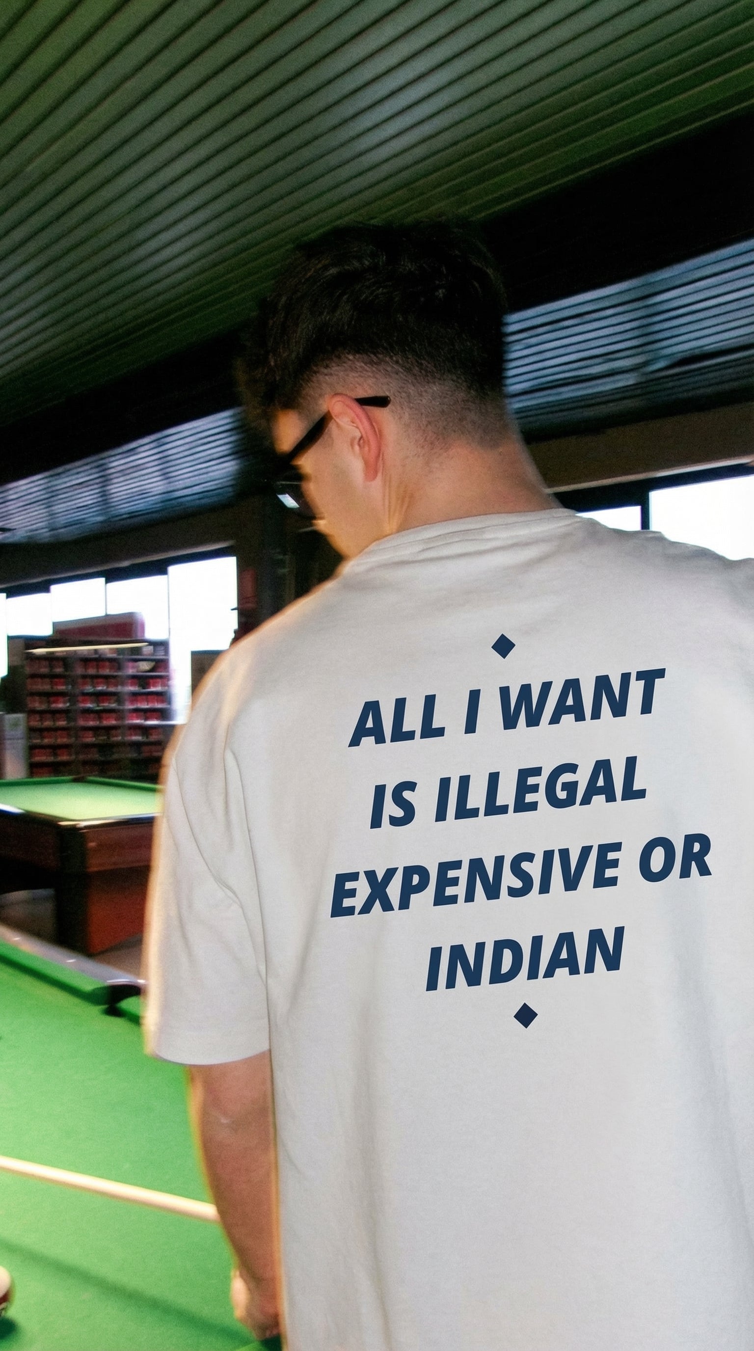 ALL I WANT IS ILLEGAL, EXPENSIVE OR INDIAN